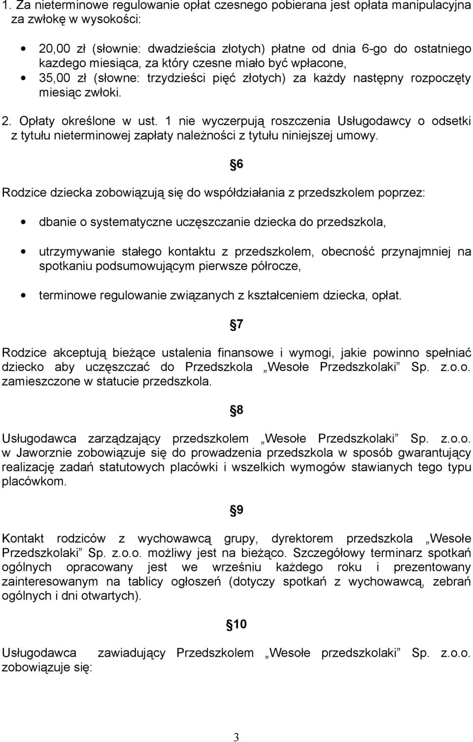 1 nie wyczerpują roszczenia Usługodawcy o odsetki z tytułu nieterminowej zapłaty należności z tytułu niniejszej umowy.