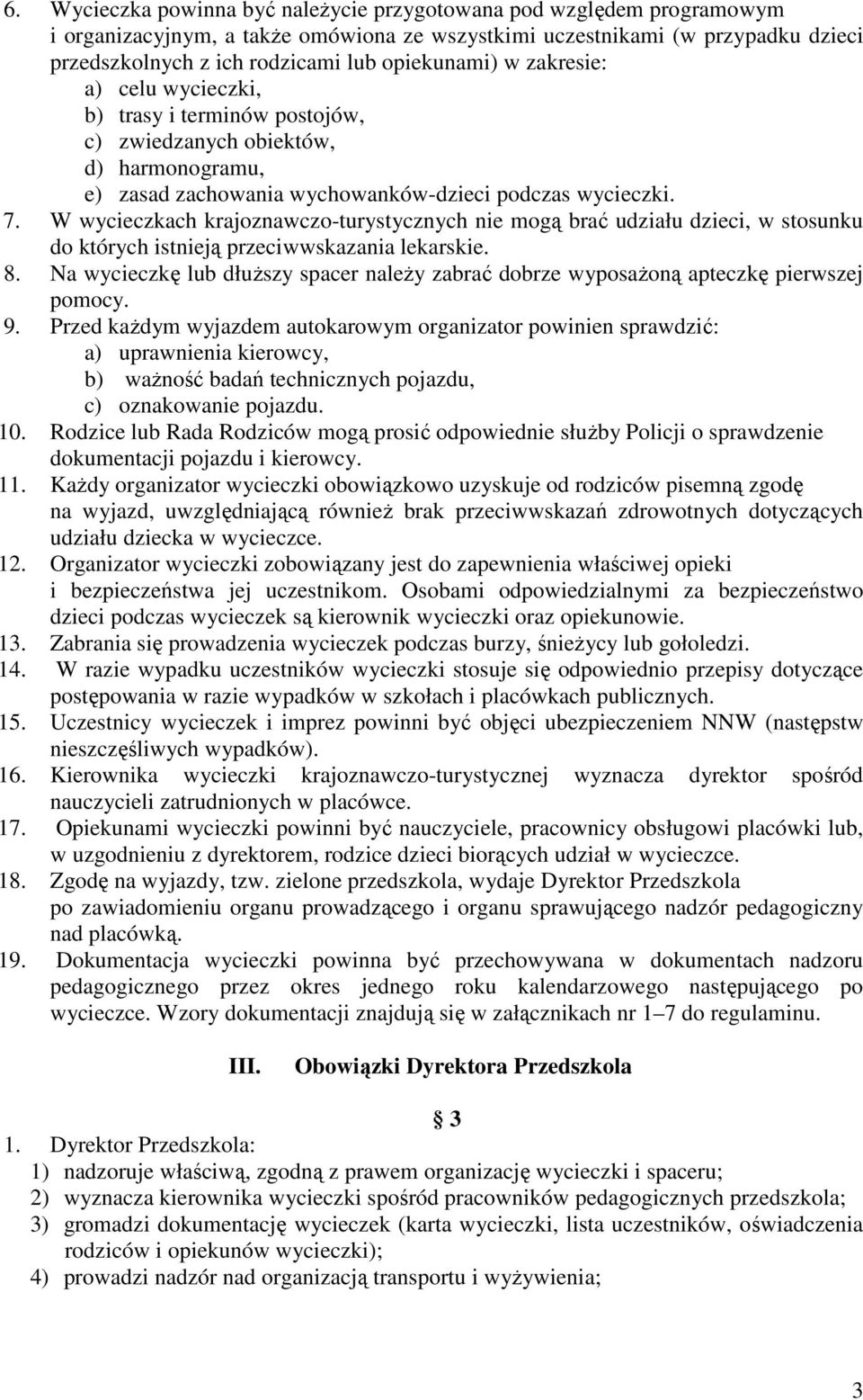 W wycieczkach krajoznawczo-turystycznych nie mogą brać udziału dzieci, w stosunku do których istnieją przeciwwskazania lekarskie. 8.