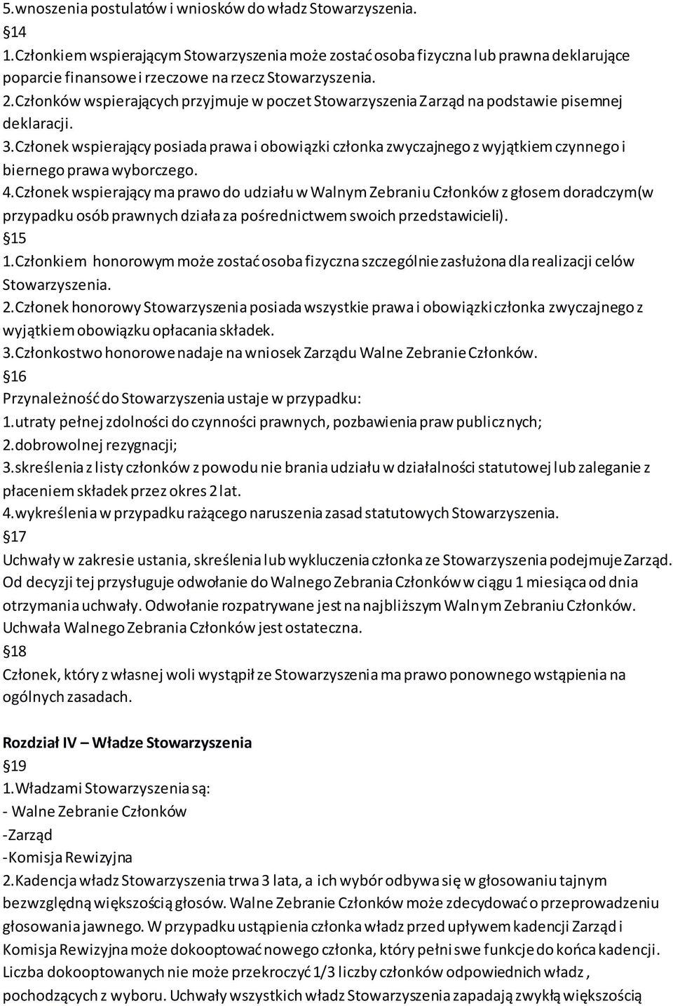 Członków wspierających przyjmuje w poczet Stowarzyszenia Zarząd na podstawie pisemnej deklaracji. 3.