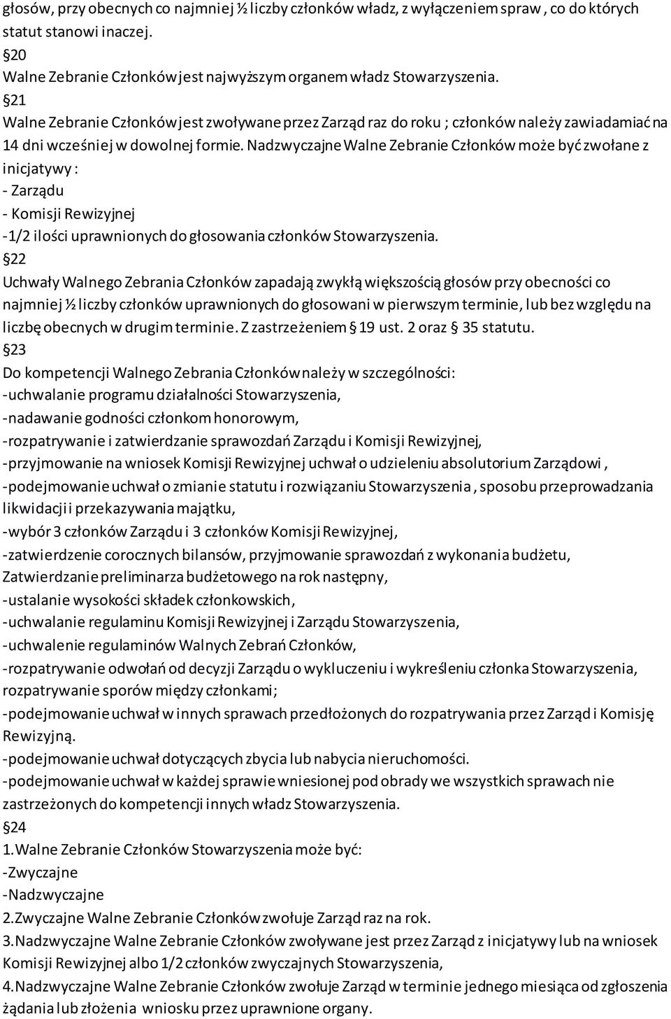 Nadzwyczajne Walne Zebranie Członków może być zwołane z inicjatywy : - Zarządu - Komisji Rewizyjnej -1/2 ilości uprawnionych do głosowania członków Stowarzyszenia.