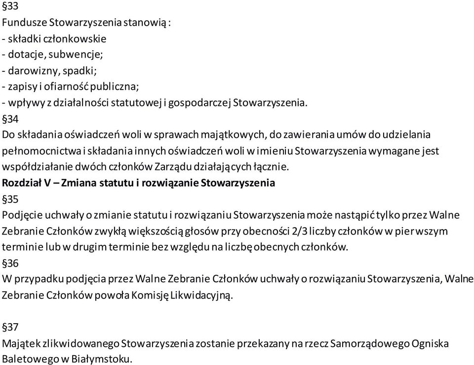 34 Do składania oświadczeń woli w sprawach majątkowych, do zawierania umów do udzielania pełnomocnictwa i składania innych oświadczeń woli w imieniu Stowarzyszenia wymagane jest współdziałanie dwóch