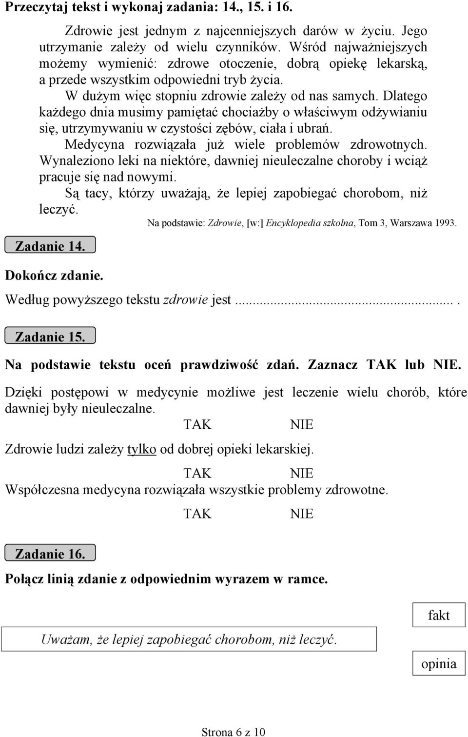 Dlatego każdego dnia musimy pamiętać chociażby o właściwym odżywianiu się, utrzymywaniu w czystości zębów, ciała i ubrań. Medycyna rozwiązała już wiele problemów zdrowotnych.