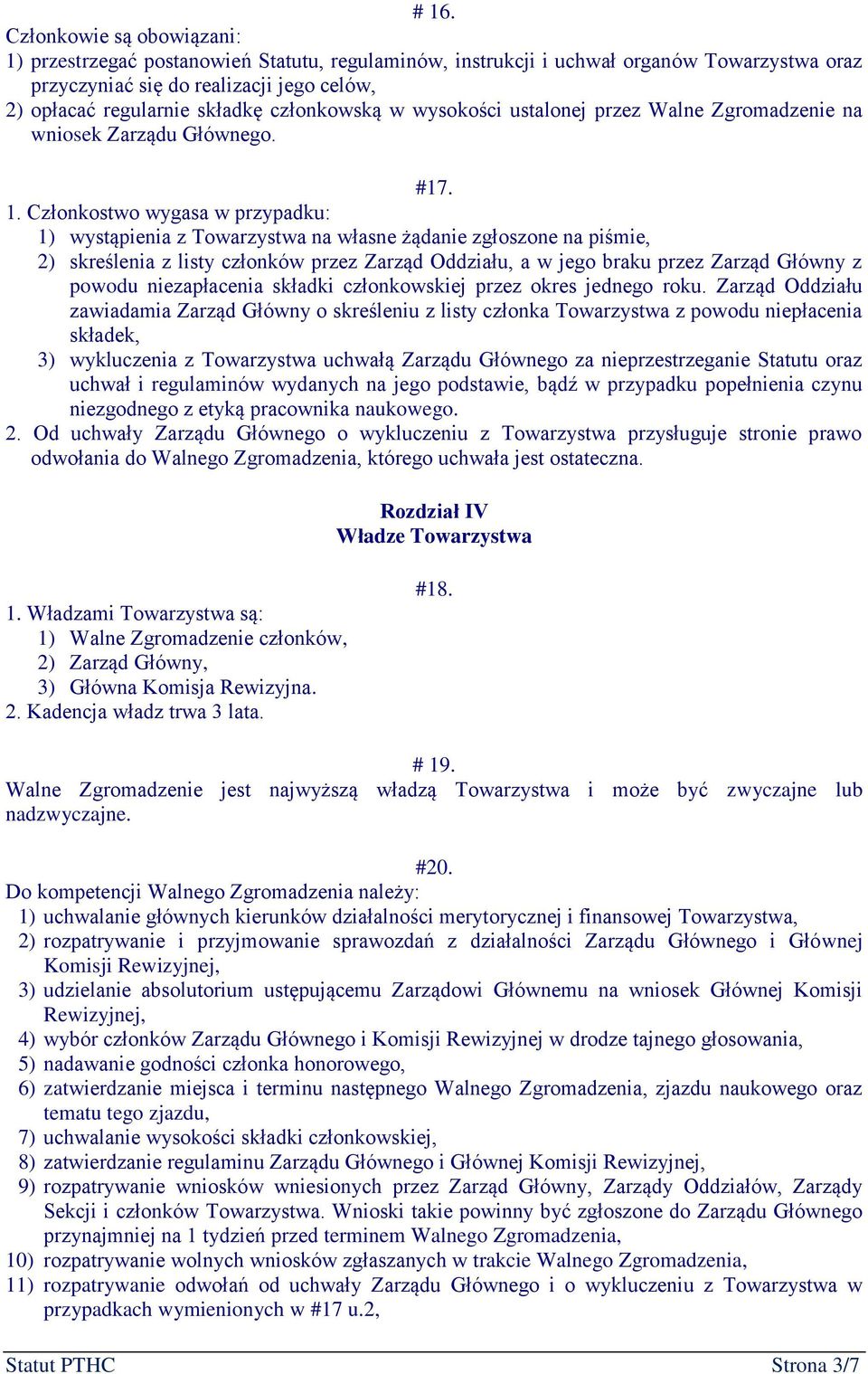 Członkostwo wygasa w przypadku: 1) wystąpienia z Towarzystwa na własne żądanie zgłoszone na piśmie, 2) skreślenia z listy członków przez Zarząd Oddziału, a w jego braku przez Zarząd Główny z powodu