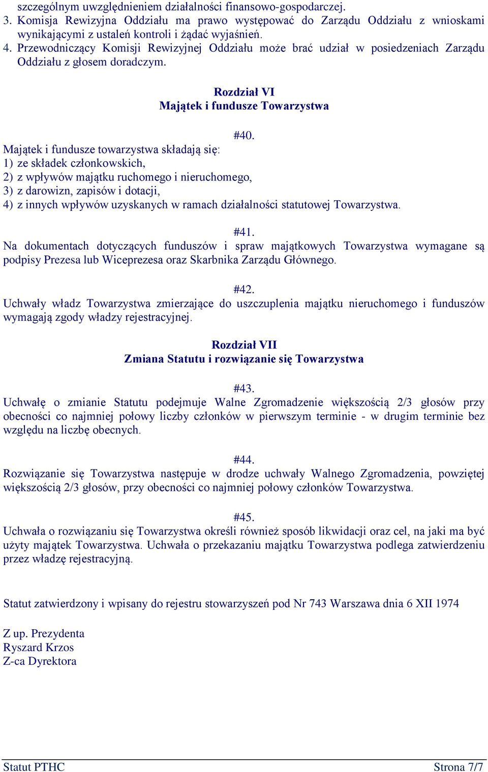 Majątek i fundusze towarzystwa składają się: 1) ze składek członkowskich, 2) z wpływów majątku ruchomego i nieruchomego, 3) z darowizn, zapisów i dotacji, 4) z innych wpływów uzyskanych w ramach