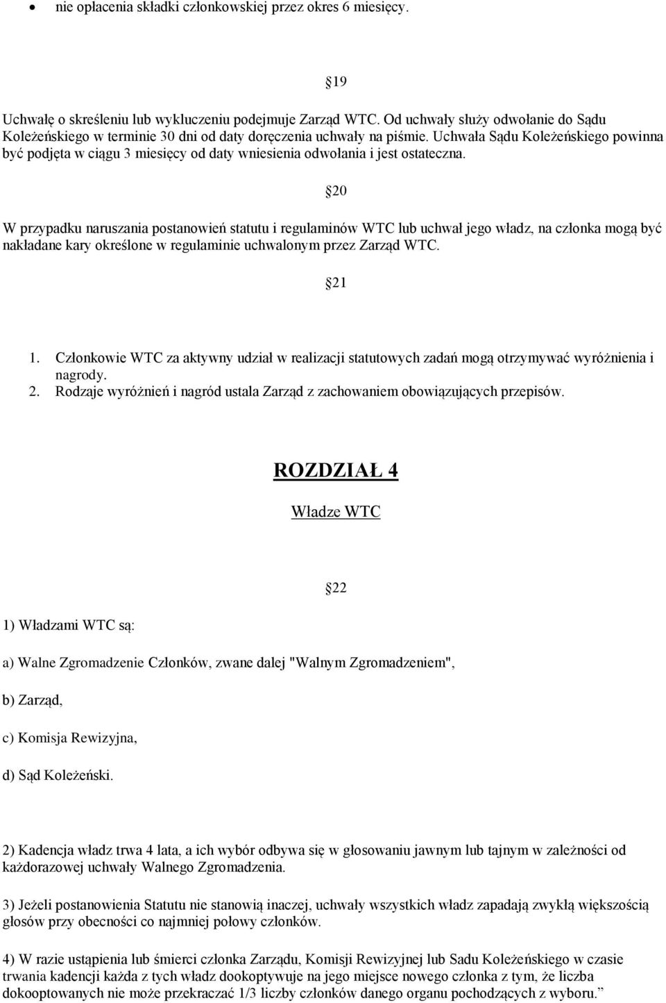 Uchwała Sądu Koleżeńskiego powinna być podjęta w ciągu 3 miesięcy od daty wniesienia odwołania i jest ostateczna.