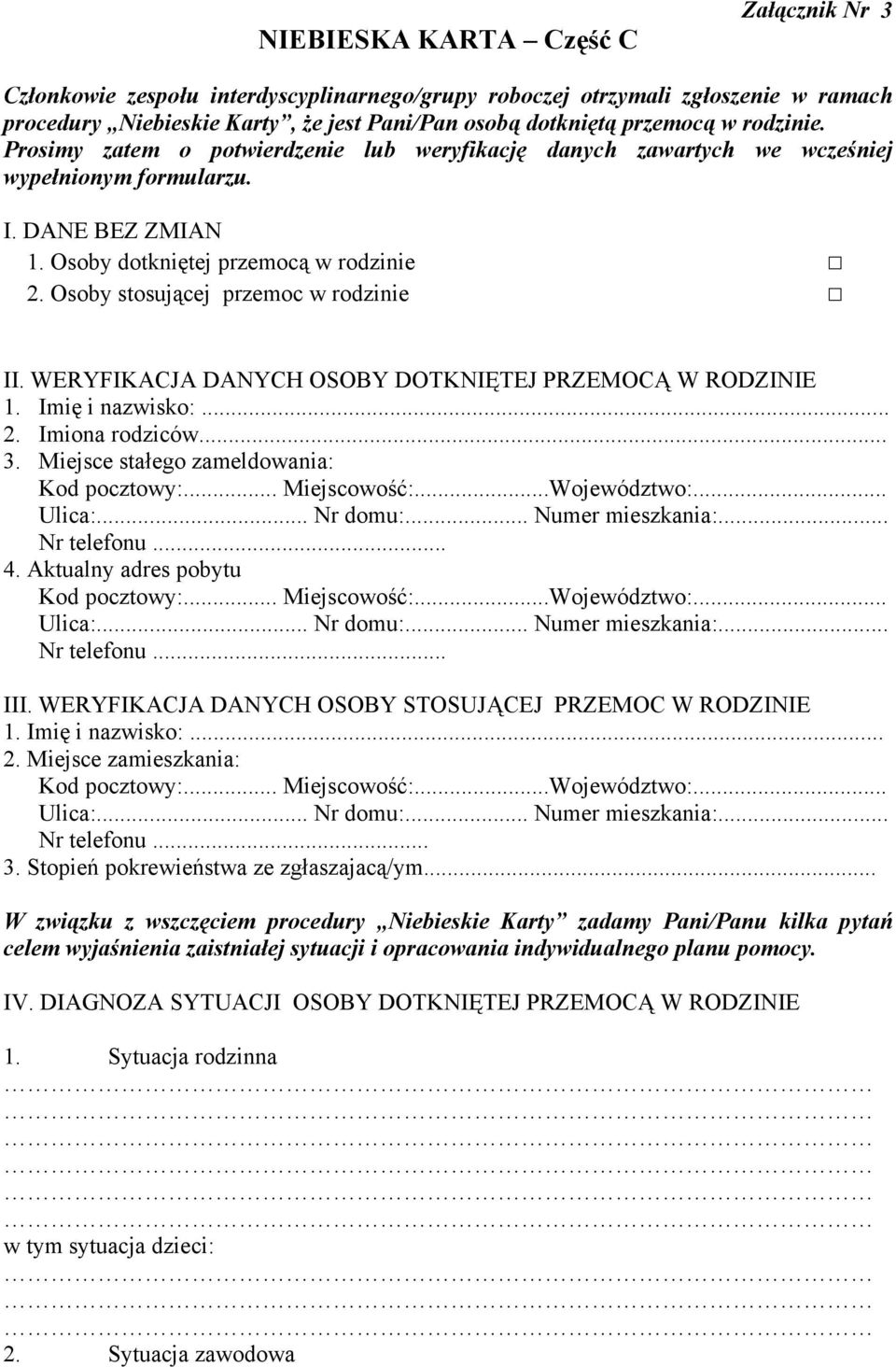 Osoby stosującej przemoc w rodzinie II. WERYFIKACJA DANYCH OSOBY DOTKNIĘTEJ PRZEMOCĄ W RODZINIE 1. Imię i nazwisko:... 2. Imiona rodziców... 3. Miejsce stałego zameldowania: Kod pocztowy:.