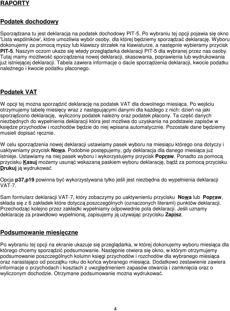 Wyboru dokonujemy za pomoc myszy lub klawiszy strzałek na klawiaturze, a nastpnie wybieramy przycisk PIT-5. Naszym oczom ukae si wtedy przegldarka deklaracji PIT-5 dla wybranej przez nas osoby.