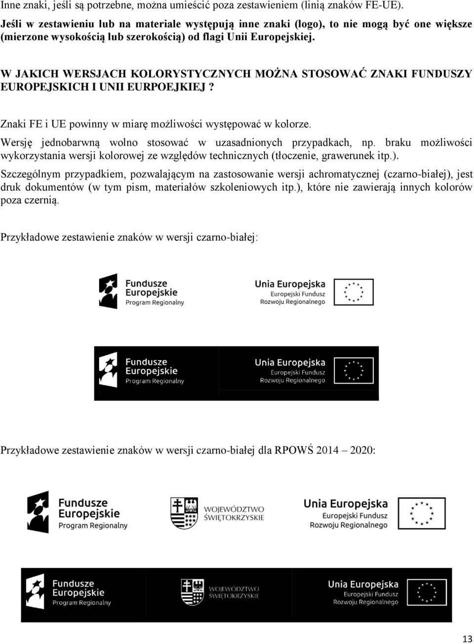 W JAKICH WERSJACH KOLORYSTYCZNYCH MOŻNA STOSOWAĆ ZNAKI FUNDUSZY EUROPEJSKICH I UNII EURPOEJKIEJ? Znaki FE i UE powinny w miarę możliwości występować w kolorze.