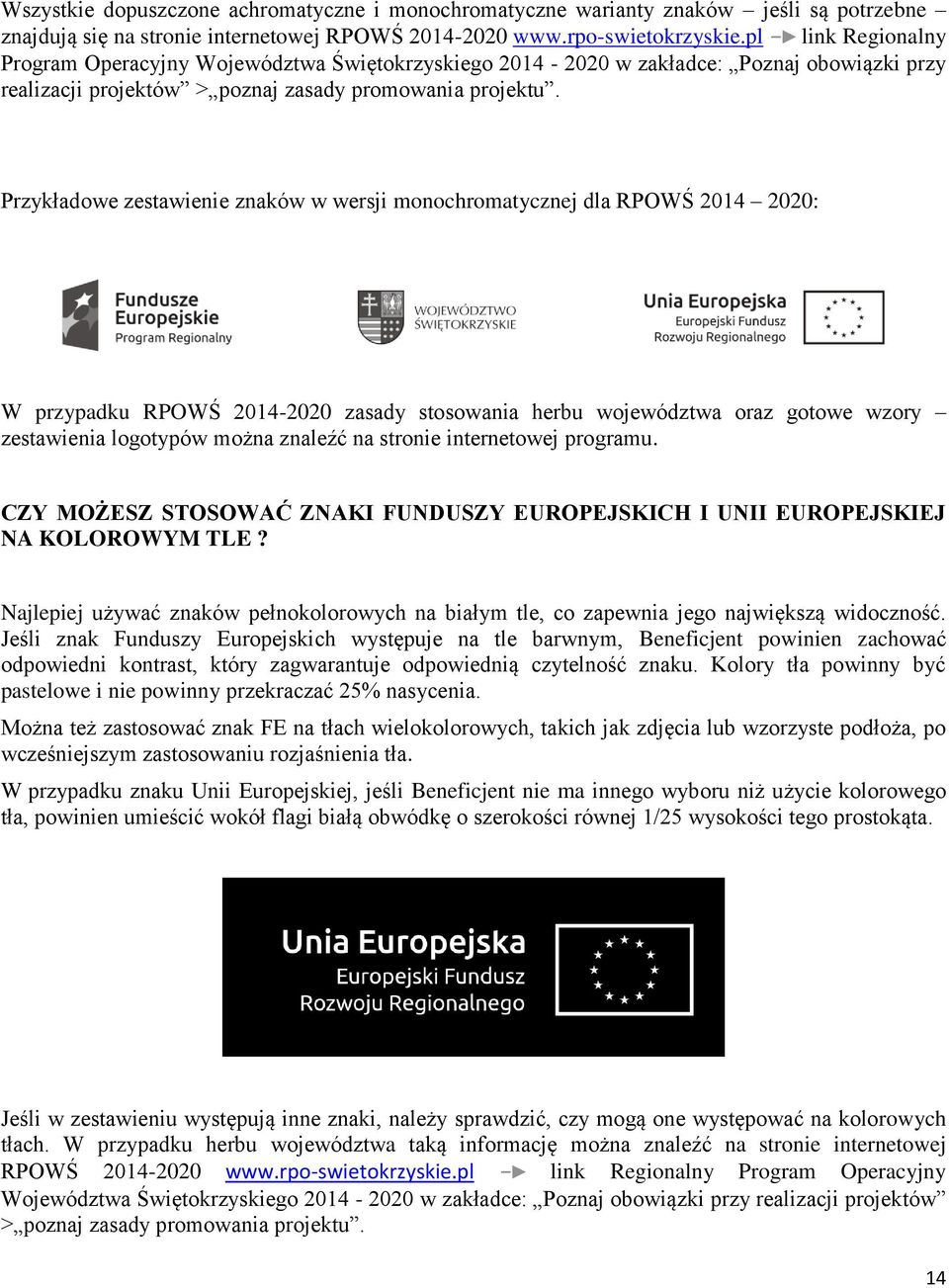 Przykładowe zestawienie znaków w wersji monochromatycznej dla RPOWŚ 2014 2020: W przypadku RPOWŚ 2014-2020 zasady stosowania herbu województwa oraz gotowe wzory zestawienia logotypów można znaleźć na