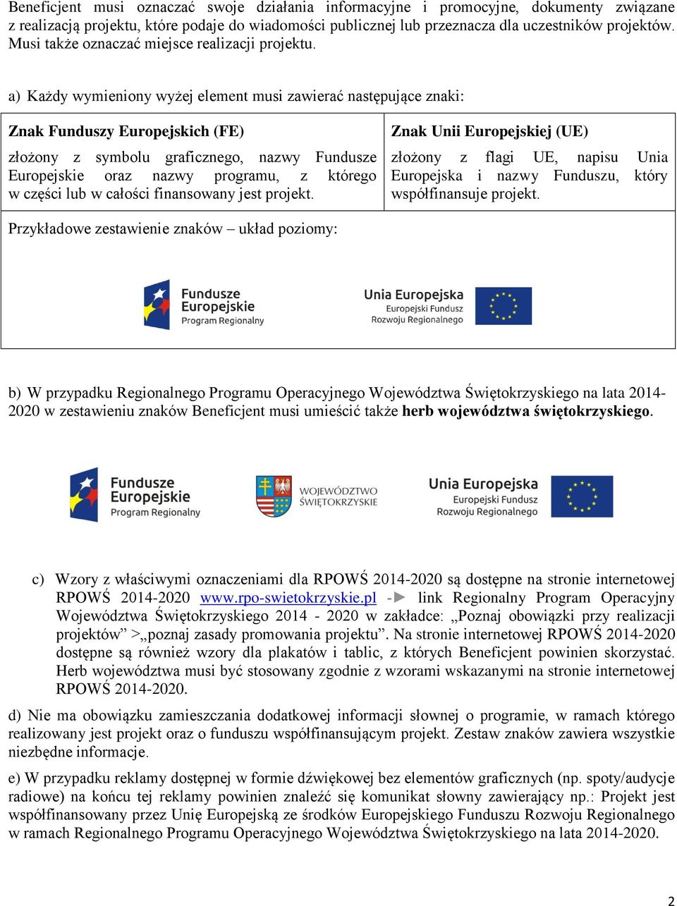 a) Każdy wymieniony wyżej element musi zawierać następujące znaki: Znak Funduszy Europejskich (FE) złożony z symbolu graficznego, nazwy Fundusze Europejskie oraz nazwy programu, z którego w części