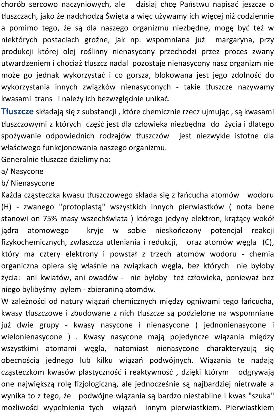 wspomniana już margaryna, przy produkcji której olej roślinny nienasycony przechodzi przez proces zwany utwardzeniem i chociaż tłuszcz nadal pozostaje nienasycony nasz organizm nie może go jednak