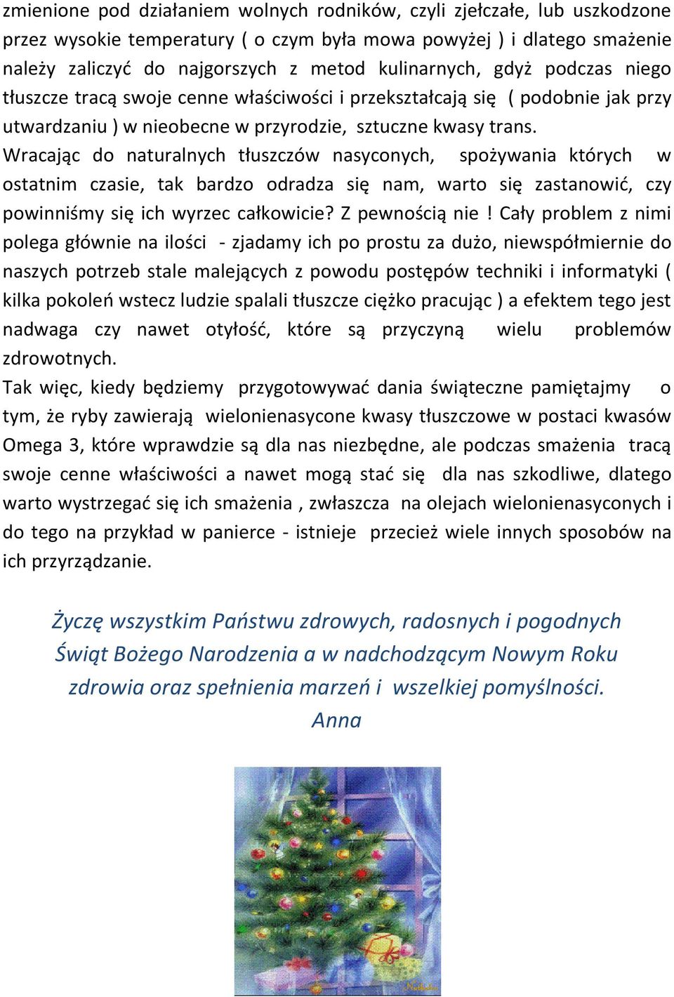 Wracając do naturalnych tłuszczów nasyconych, spożywania których w ostatnim czasie, tak bardzo odradza się nam, warto się zastanowić, czy powinniśmy się ich wyrzec całkowicie? Z pewnością nie!