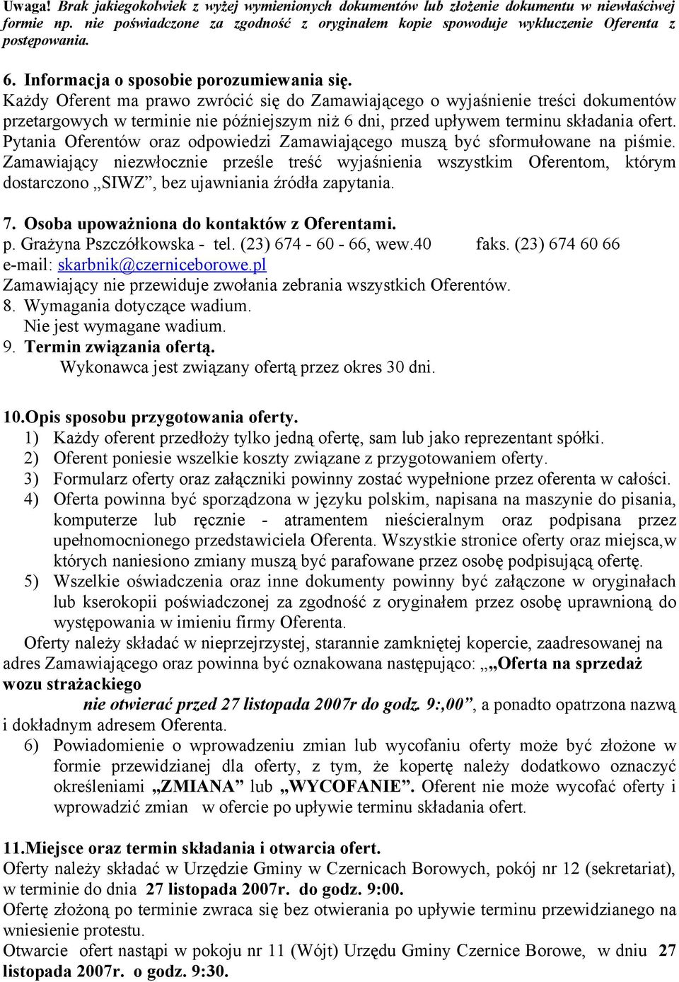 Każdy Oferent ma prawo zwrócić się do Zamawiającego o wyjaśnienie treści dokumentów przetargowych w terminie nie późniejszym niż 6 dni, przed upływem terminu składania ofert.