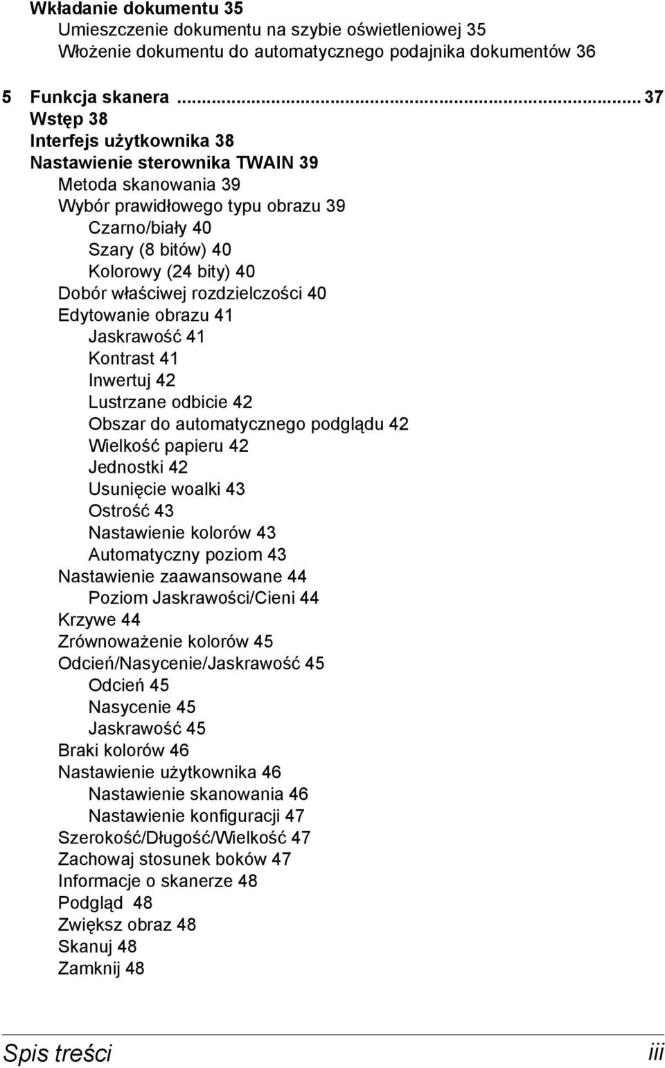 rozdzielczości 40 Edytowanie obrazu 41 Jaskrawość 41 Kontrast 41 Inwertuj 42 Lustrzane odbicie 42 Obszar do automatycznego podglądu 42 Wielkość papieru 42 Jednostki 42 Usunięcie woalki 43 Ostrość 43