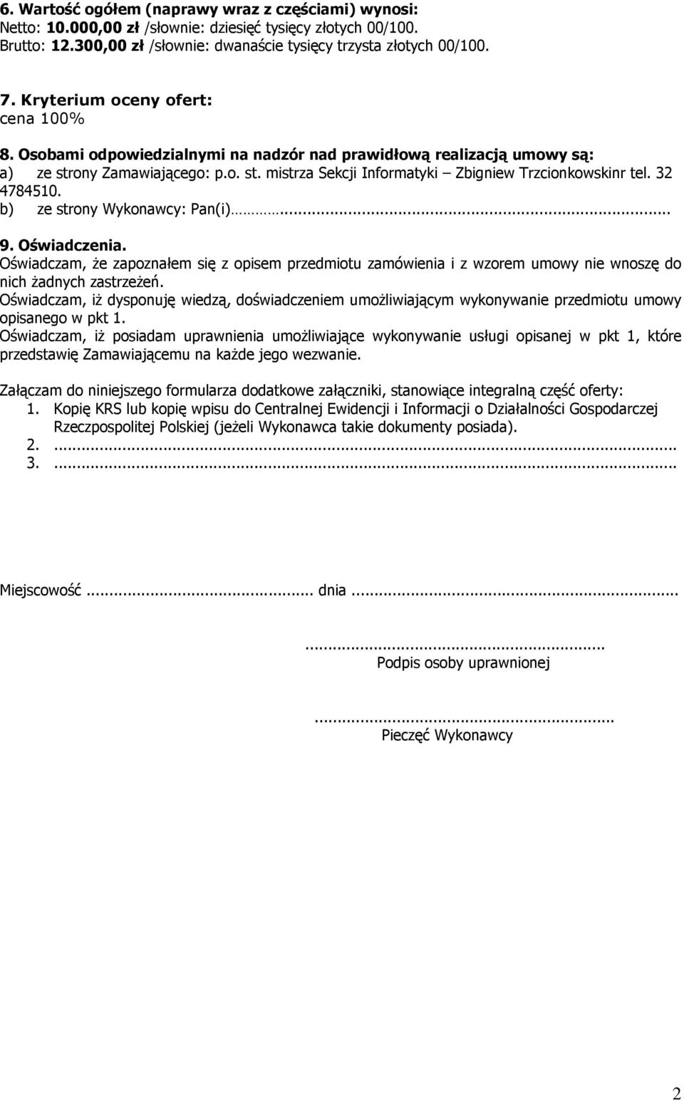 32 4784510. b) ze strony Wykonawcy: Pan(i)... 9. Oświadczenia. Oświadczam, Ŝe zapoznałem się z opisem przedmiotu zamówienia i z wzorem umowy nie wnoszę do nich Ŝadnych zastrzeŝeń.