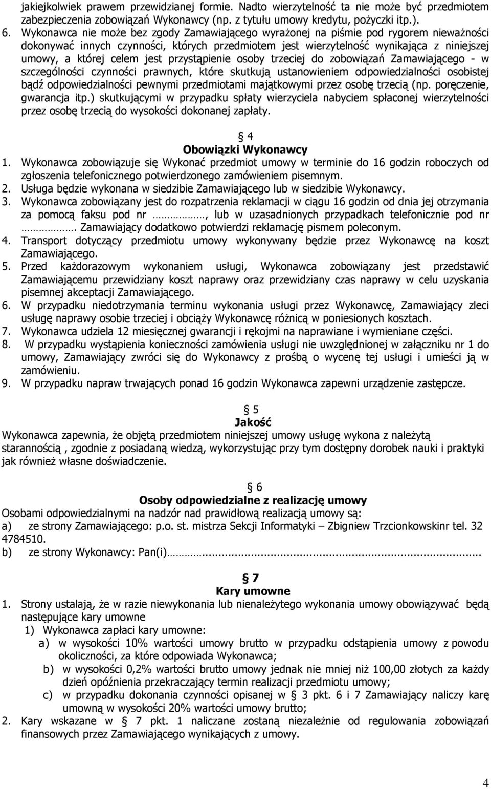 jest przystąpienie osoby trzeciej do zobowiązań Zamawiającego - w szczególności czynności prawnych, które skutkują ustanowieniem odpowiedzialności osobistej bądź odpowiedzialności pewnymi