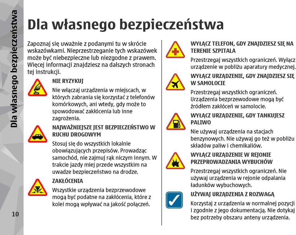 NIE RYZYKUJ Nie włączaj urządzenia w miejscach, w których zabrania się korzystać z telefonów komórkowych, ani wtedy, gdy może to spowodować zakłócenia lub inne zagrożenia.