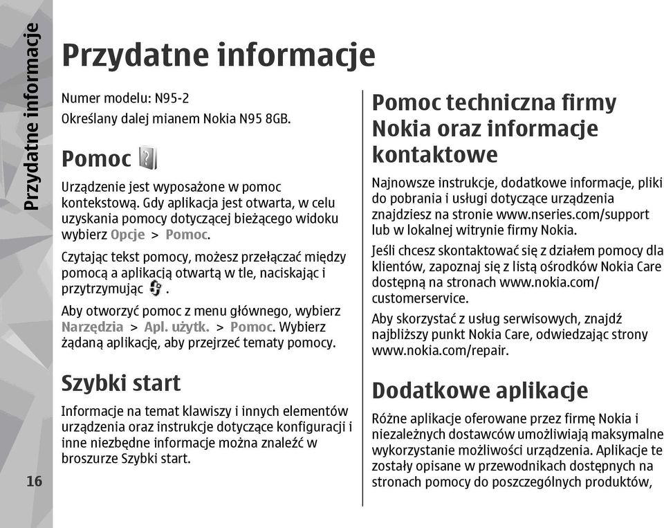 Czytając tekst pomocy, możesz przełączać między pomocą a aplikacją otwartą w tle, naciskając i przytrzymując. Aby otworzyć pomoc z menu głównego, wybierz Narzędzia > Apl. użytk. > Pomoc.