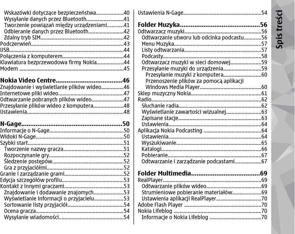 ..47 Odtwarzanie pobranych plików wideo...47 Przesyłanie plików wideo z komputera...48 Ustawienia...48 N-Gage...50 Informacje o N-Gage...50 Widoki N-Gage...50 Szybki start...51 Tworzenie nazwy gracza.