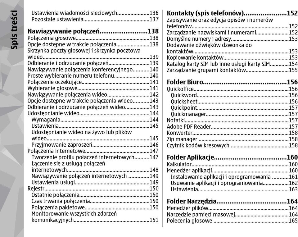 ..140 Połączenie oczekujące...141 Wybieranie głosowe...141 Nawiązywanie połączenia wideo...142 Opcje dostępne w trakcie połączenia wideo...143 Odbieranie i odrzucanie połączeń wideo.