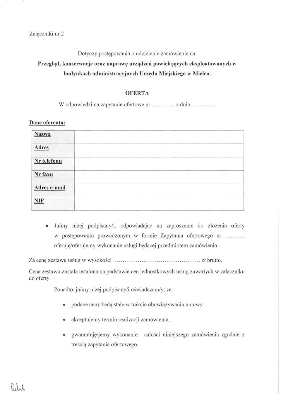 ...... Dane oferenta: Nazwa Adres Nr telefonu Nr faxu Adres e-mail NIP Ja/my niżej podpisany/i, odpowiadając na zaproszenie do złożenia oferty w postępowaniu prowadzonym w formie Zapytania ofertowego