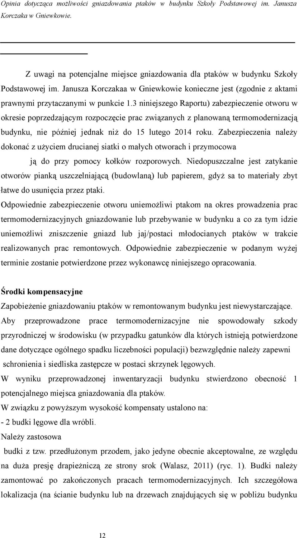 Zabezpieczenia należy dokonać z użyciem drucianej siatki o małych otworach i przymocowa ją do przy pomocy kołków rozporowych.