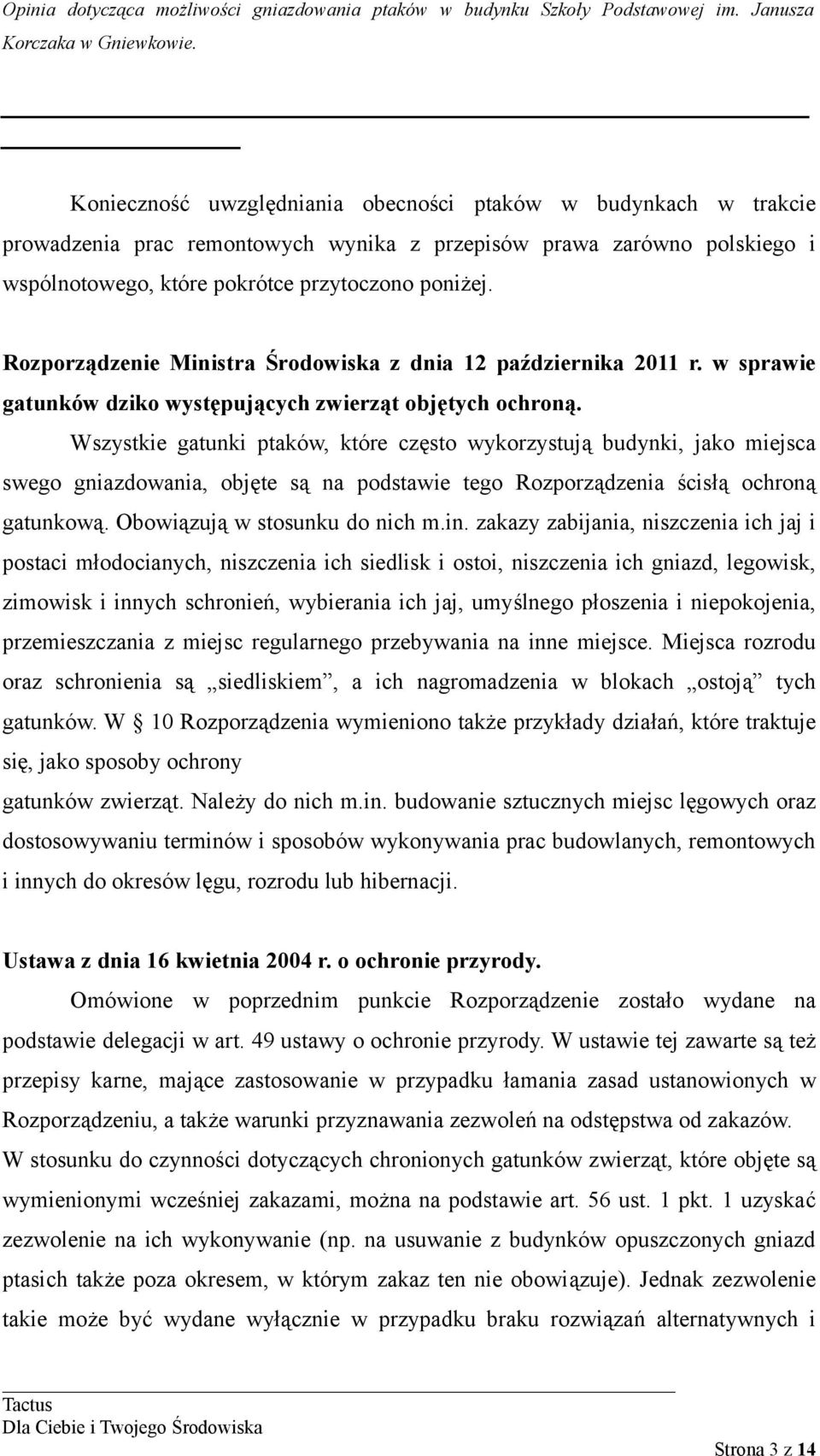 Wszystkie gatunki ptaków, które często wykorzystują budynki, jako miejsca swego gniazdowania, objęte są na podstawie tego Rozporządzenia ścisłą ochroną gatunkową. Obowiązują w stosunku do nich m.in.