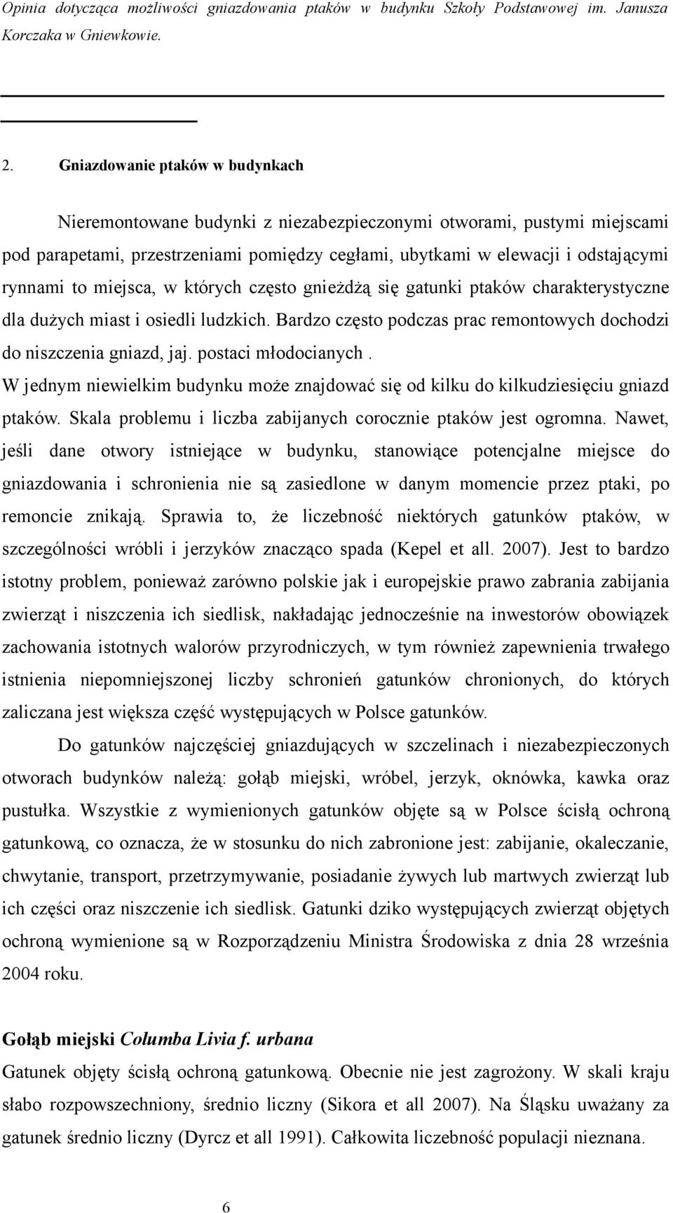 postaci młodocianych. W jednym niewielkim budynku może znajdować się od kilku do kilkudziesięciu gniazd ptaków. Skala problemu i liczba zabijanych corocznie ptaków jest ogromna.