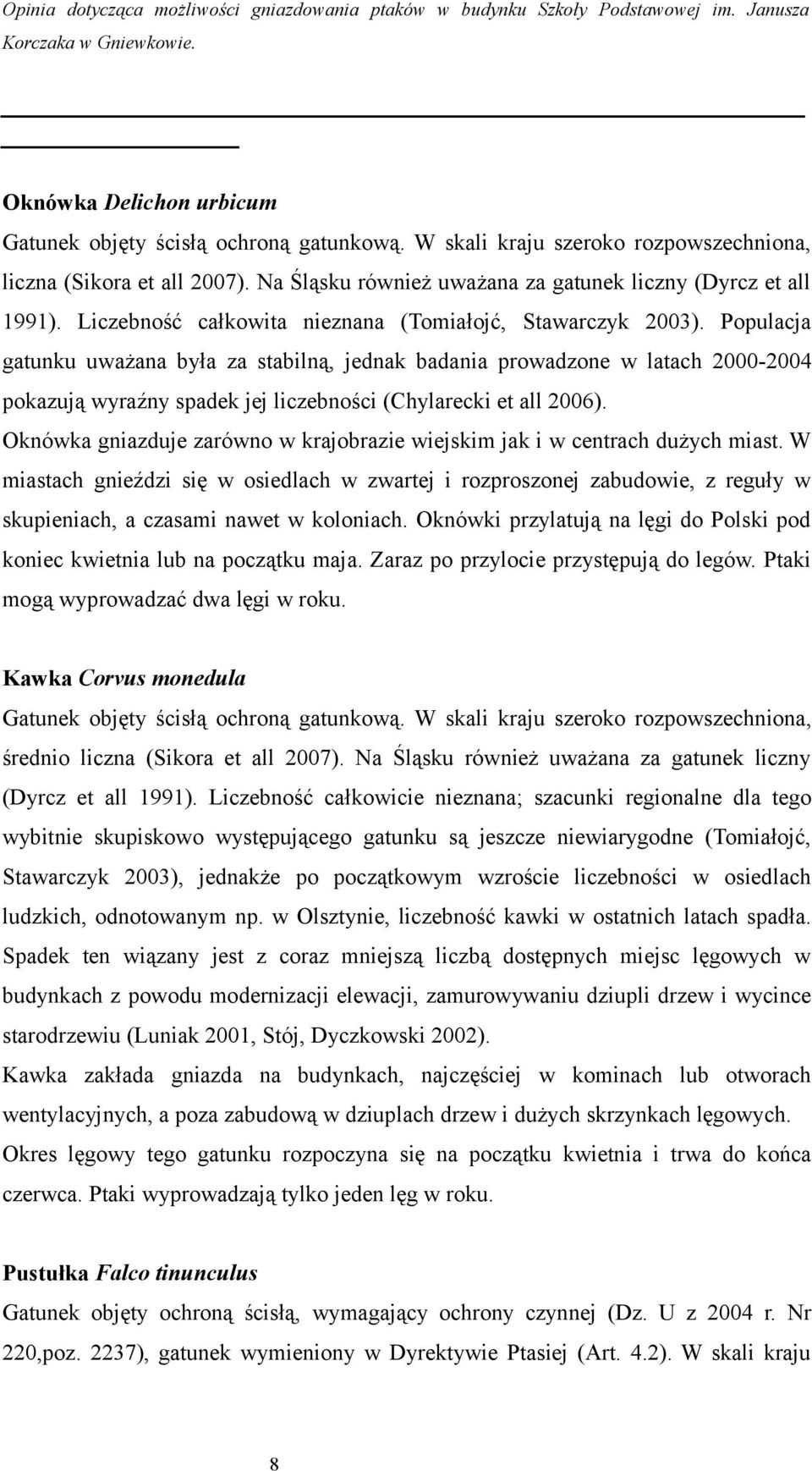 Populacja gatunku uważana była za stabilną, jednak badania prowadzone w latach 2000-2004 pokazują wyraźny spadek jej liczebności (Chylarecki et all 2006).