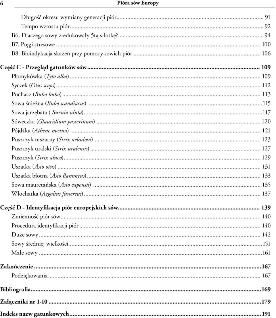 .. 113 Sowa śnieżna (Bubo scandiacus)...115 Sowa jarzębata ( Surnia ulula)...117 Sóweczka (Glaucidium passerinum)... 120 Pójdźka (Athene noctua)... 121 Puszczyk mszarny (Strix nebulosa).