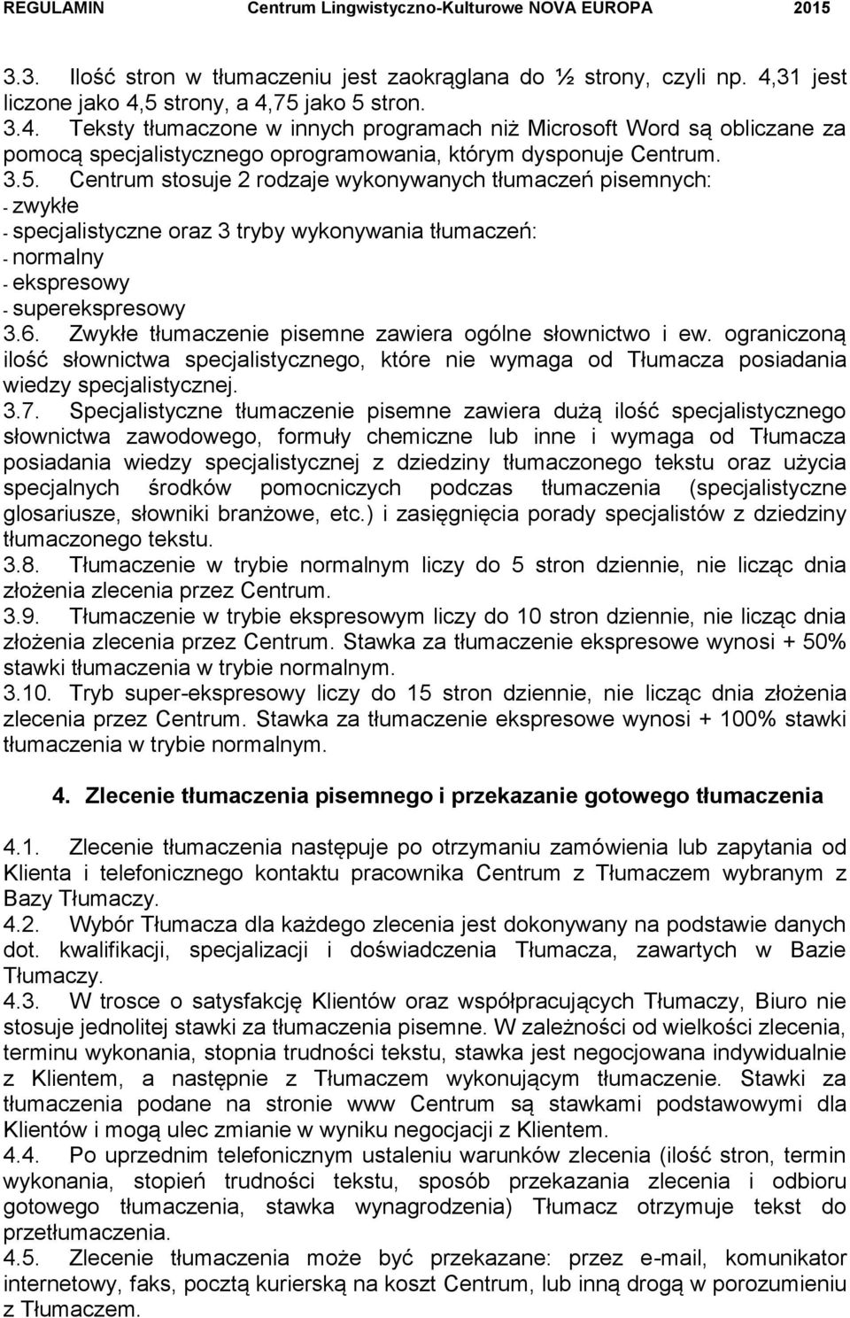 3.5. Centrum stosuje 2 rodzaje wykonywanych tłumaczeń pisemnych: - zwykłe - specjalistyczne oraz 3 tryby wykonywania tłumaczeń: - normalny - ekspresowy - superekspresowy 3.6.