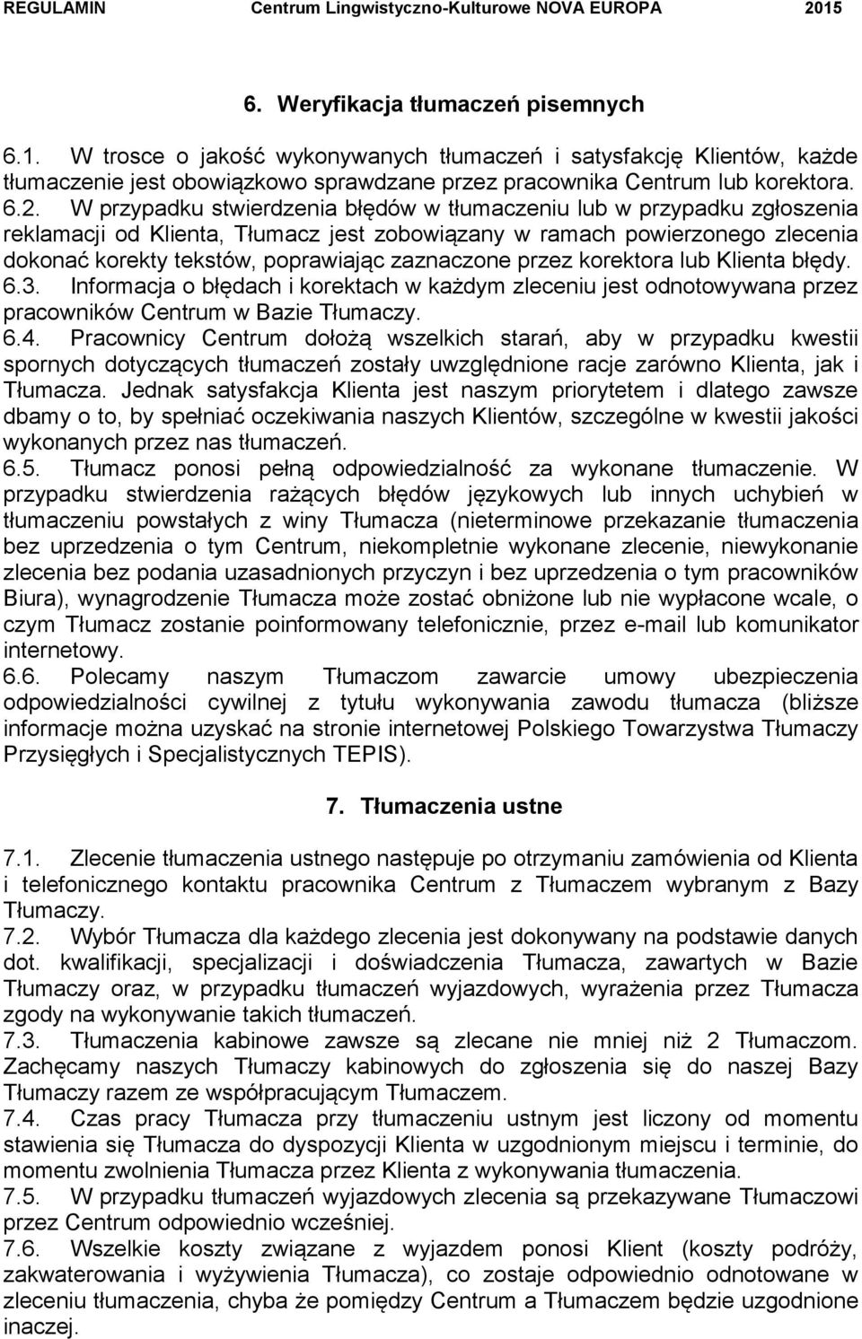 przez korektora lub Klienta błędy. 6.3. Informacja o błędach i korektach w każdym zleceniu jest odnotowywana przez pracowników Centrum w Bazie Tłumaczy. 6.4.