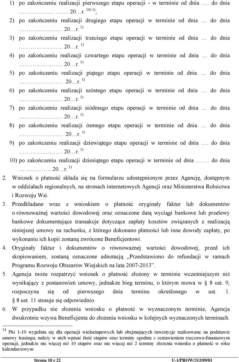 . 20 r. 1) 7) po zakończeniu realizacji siódmego etapu operacji w terminie od dnia do dnia.. 20 r. 1) 8) po zakończeniu realizacji ósmego etapu operacji w terminie od dnia do dnia.. 20 r. 1) 9) po zakończeniu realizacji dziewiątego etapu operacji w terminie od dnia.