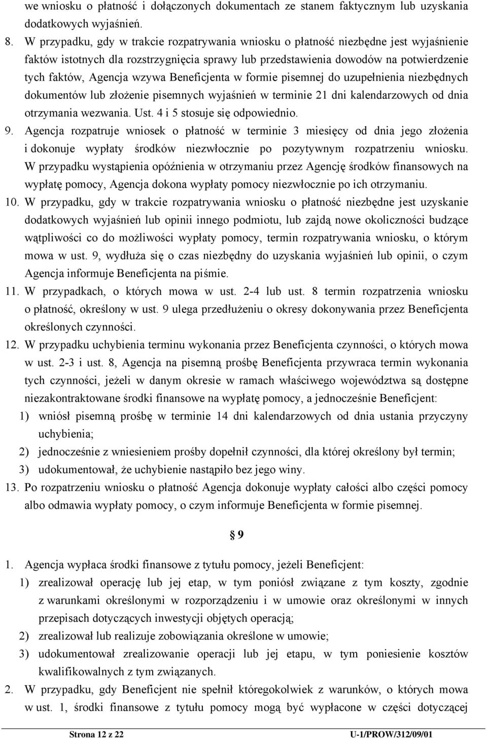 wzywa Beneficjenta w formie pisemnej do uzupełnienia niezbędnych dokumentów lub złożenie pisemnych wyjaśnień w terminie 21 dni kalendarzowych od dnia otrzymania wezwania. Ust.