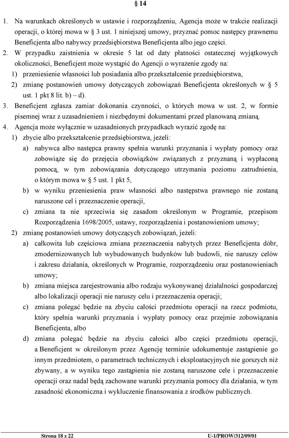 W przypadku zaistnienia w okresie 5 lat od daty płatności ostatecznej wyjątkowych okoliczności, Beneficjent może wystąpić do Agencji o wyrażenie zgody na: 1) przeniesienie własności lub posiadania