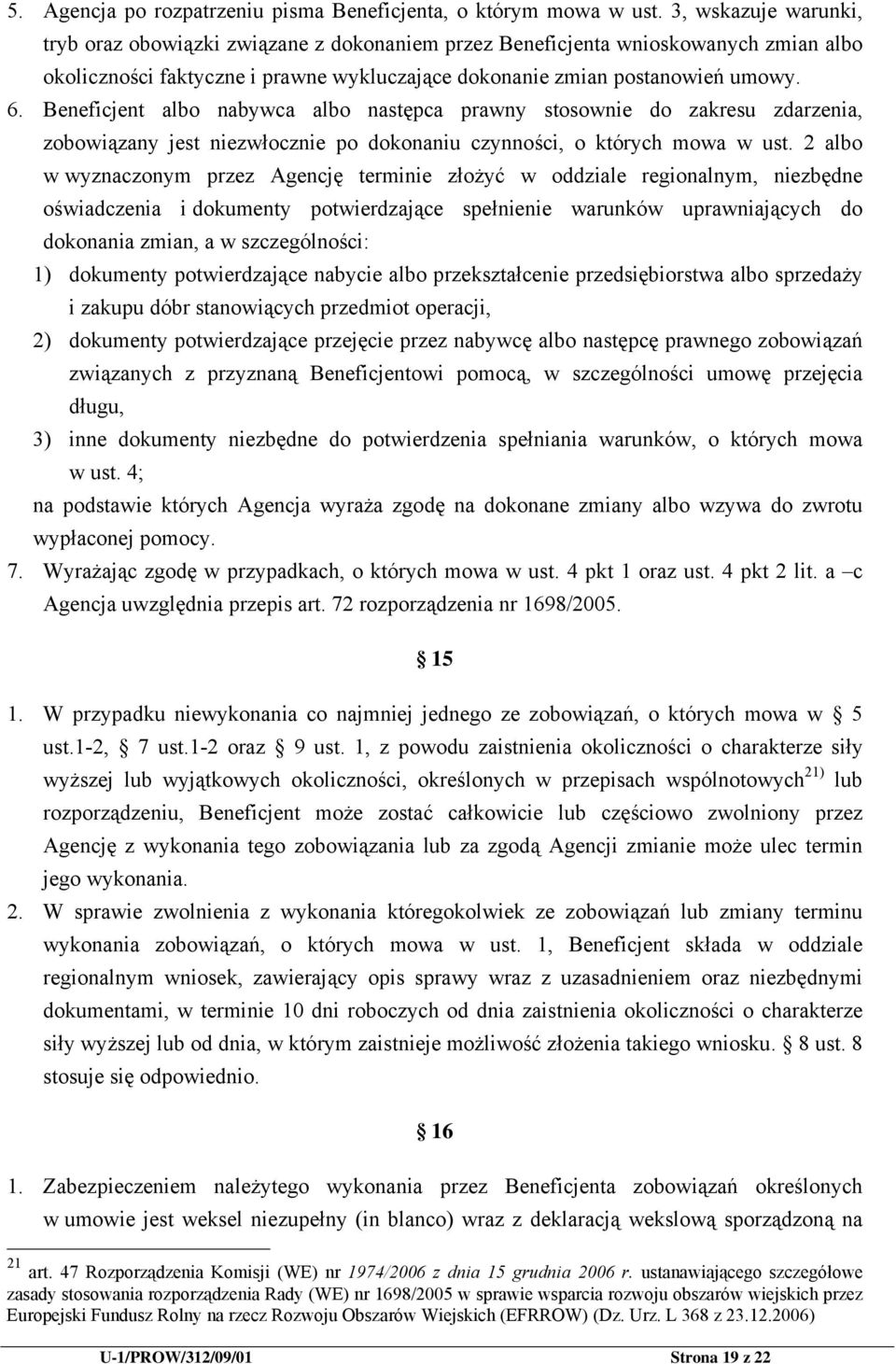 Beneficjent albo nabywca albo następca prawny stosownie do zakresu zdarzenia, zobowiązany jest niezwłocznie po dokonaniu czynności, o których mowa w ust.