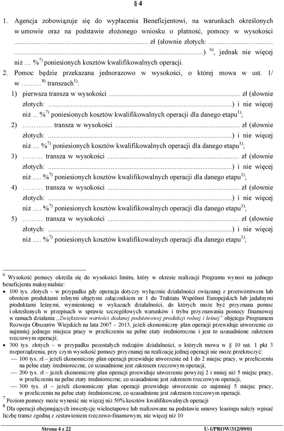 1/ w 8) transzach 1) : 1) pierwsza transza w wysokości... zł (słownie złotych:...) i nie więcej niż... % 7) poniesionych kosztów kwalifikowalnych operacji dla danego etapu 1) ; 2).