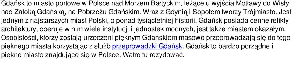 Gdańsk posiada cenne relikty architektury, operuje w nim wiele instytucji i jednostek modnych, jest także miastem okazałym.