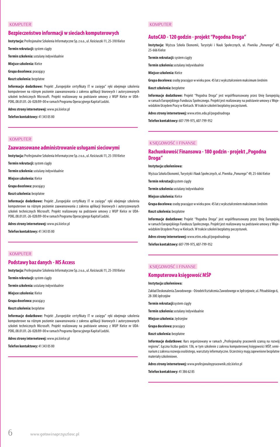 AutoCAD - 120 godzin - projekt Pogodna Droga Instytucja: Wyższa Szkoła Ekonomii, Turystyki i Nauk Społecznych, ul. Piwnika Ponurego 49, 25-666 Kielce Grupa docelowa: osoby pracujące w wieku pow.