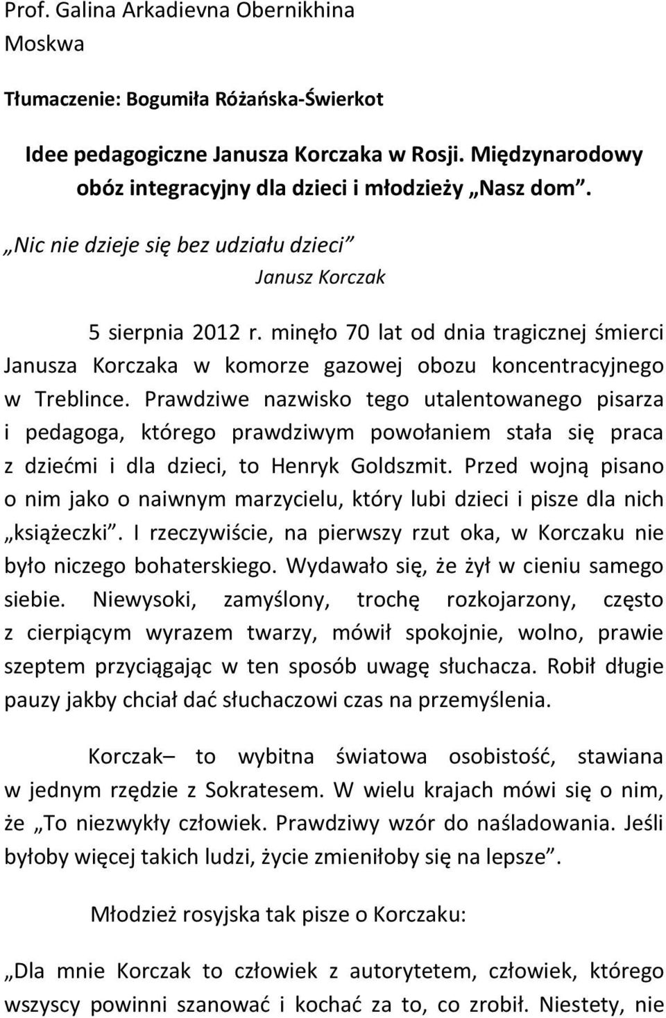 Prawdziwe nazwisko tego utalentowanego pisarza i pedagoga, którego prawdziwym powołaniem stała się praca z dziećmi i dla dzieci, to Henryk Goldszmit.