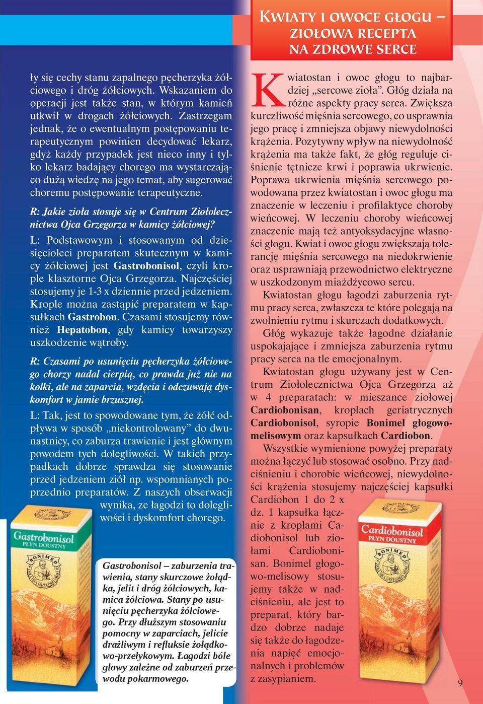 Zastrzegam jednak, że o ewentualnym postępowaniu terapeutycznym powinien decydować lekarz, gdyż każdy przypadek jest nieco inny i tylko lekarz badający chorego ma wystarczająco dużą wiedzę na jego