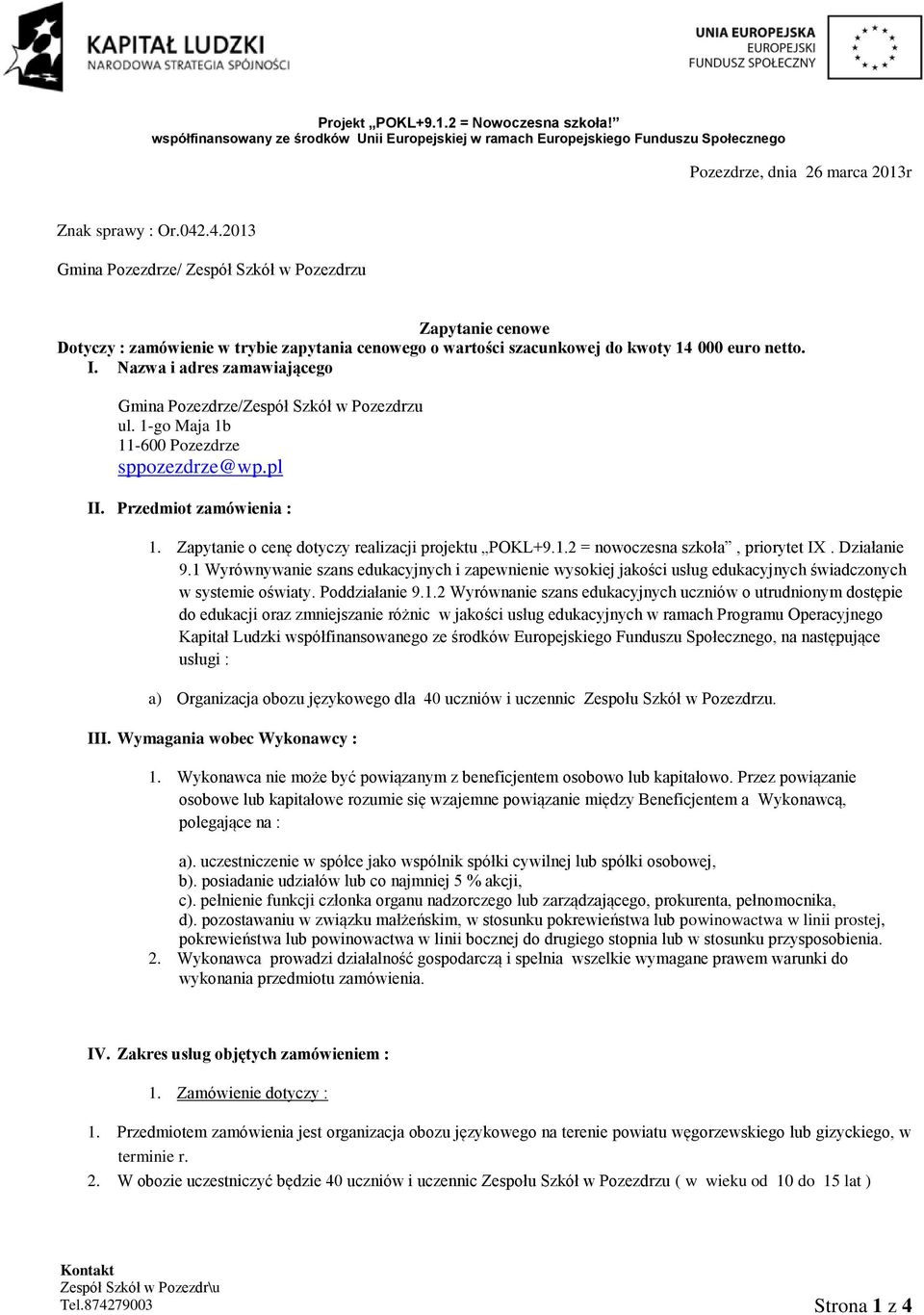 Nazwa i adres zamawiającego Gmina Pozezdrze/Zespół Szkół w Pozezdrzu ul. 1-go Maja 1b 11-600 Pozezdrze sppozezdrze@wp.pl II. Przedmiot zamówienia : 1.