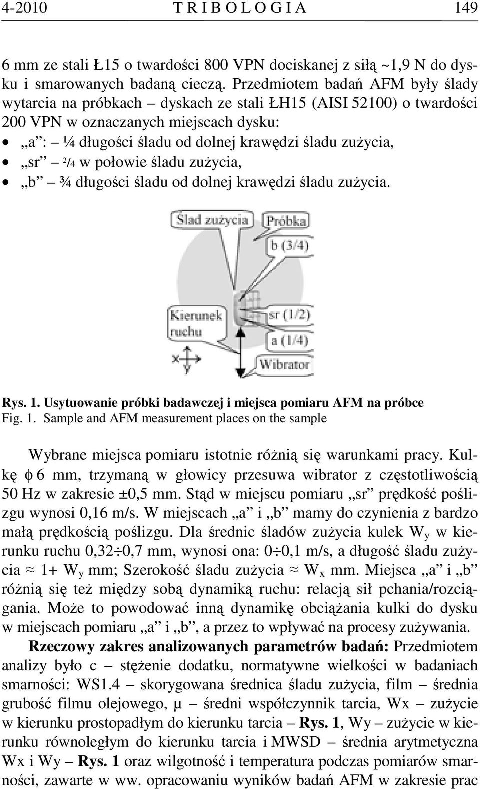 /4 w połowie śladu zużycia, b ¾ długości śladu od dolnej krawędzi śladu zużycia. Rys. 1. Usytuowanie próbki badawczej i miejsca pomiaru AFM na próbce Fig. 1. Sample and AFM measurement places on the sample Wybrane miejsca pomiaru istotnie różnią się warunkami pracy.