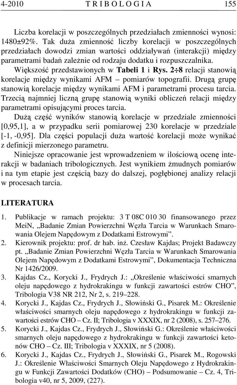 Większość przedstawionych w Tabeli 1 i Rys. 2 8 relacji stanowią korelacje między wynikami AFM pomiarów topografii. Drugą grupę stanowią korelacje między wynikami AFM i parametrami procesu tarcia.