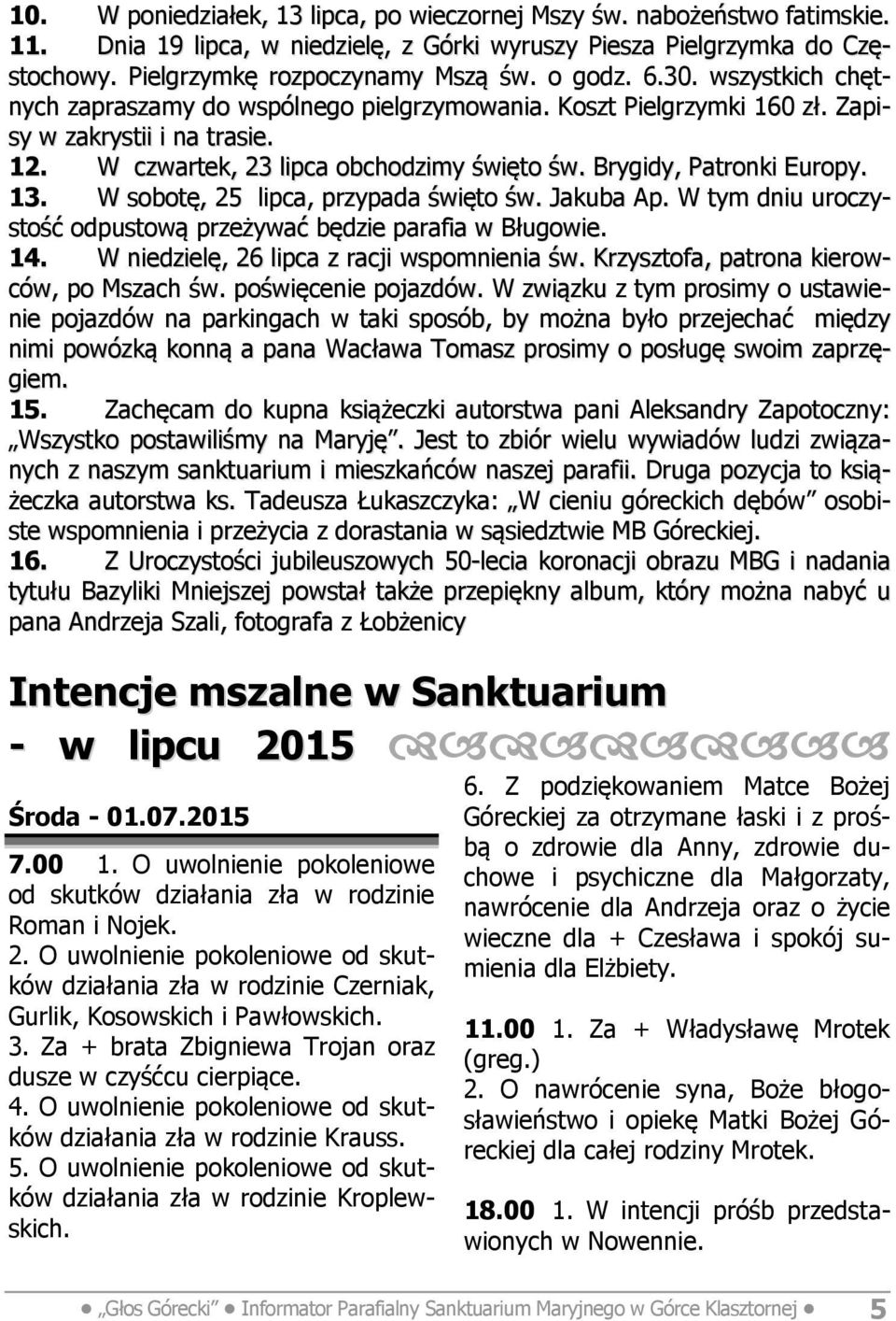 13. W sobotę, 25 lipca, przypada święto św. Jakuba Ap. W tym dniu uroczystość odpustową przeżywać będzie parafia w Bługowie. 14. W niedzielę, 26 lipca z racji wspomnienia św.