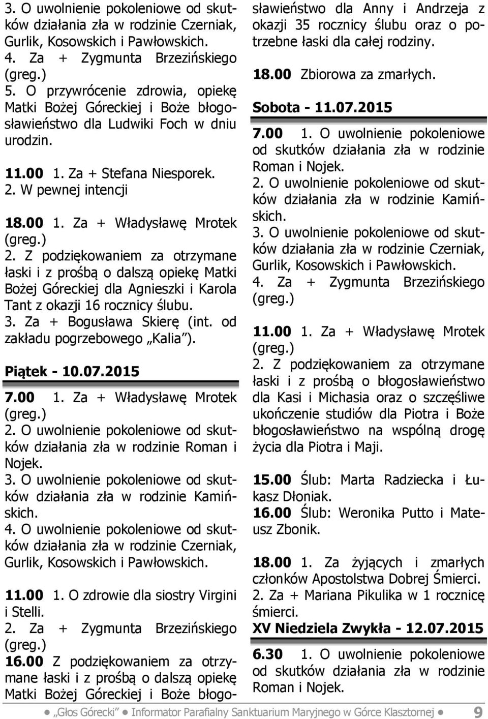 od zakładu pogrzebowego Kalia ). Piątek - 10.07.2015 działania zła w rodzinie Kamińskich. 11.00 1. O zdrowie dla siostry Virgini i Stelli. 6.30 1. O uwolnienie pokoleniowe 16.