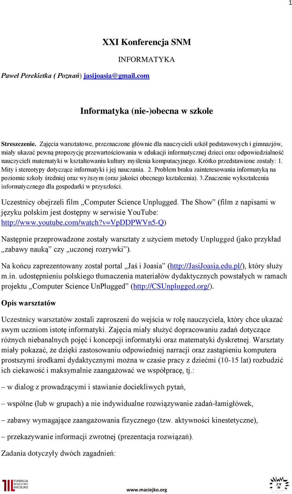 nauczycieli matematyki w kształtowaniu kultury myślenia komputacyjnego. Krótko przedstawione zostały: 1. Mity i stereotypy dotyczące informatyki i jej nauczania. 2.