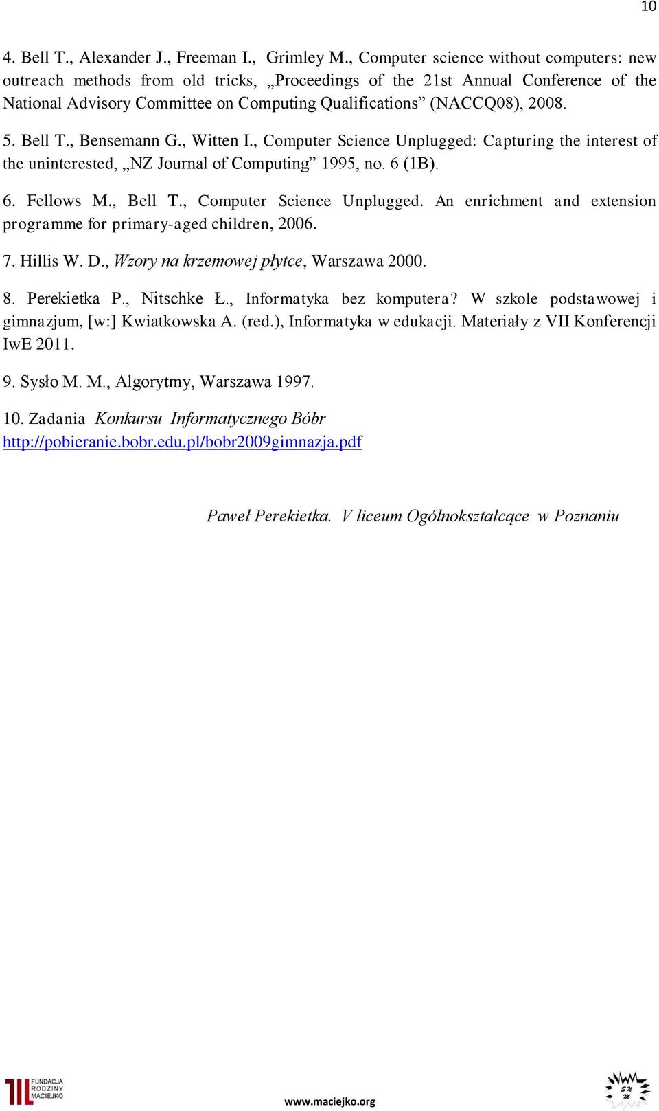 Bell T., Bensemann G., Witten I., Computer Science Unplugged: Capturing the interest of the uninterested, NZ Journal of Computing 1995, no. 6 (1B). 6. Fellows M., Bell T., Computer Science Unplugged. An enrichment and extension programme for primary-aged children, 2006.