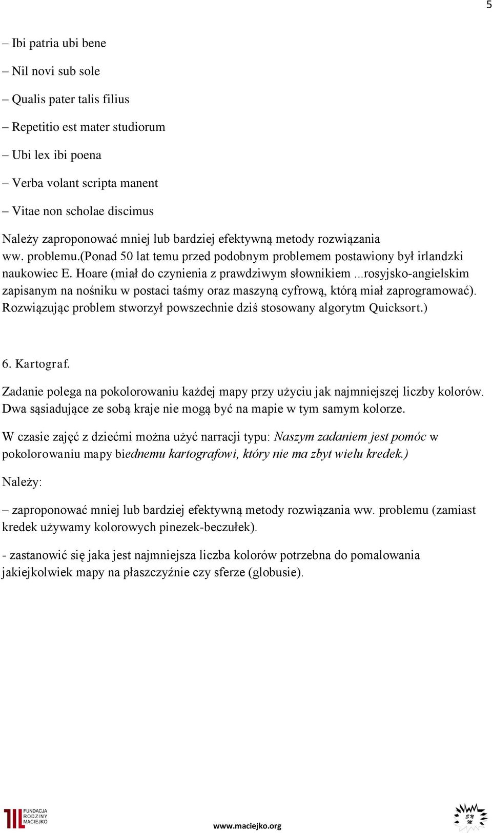 ..rosyjsko-angielskim zapisanym na nośniku w postaci taśmy oraz maszyną cyfrową, którą miał zaprogramować). Rozwiązując problem stworzył powszechnie dziś stosowany algorytm Quicksort.) 6. Kartograf.