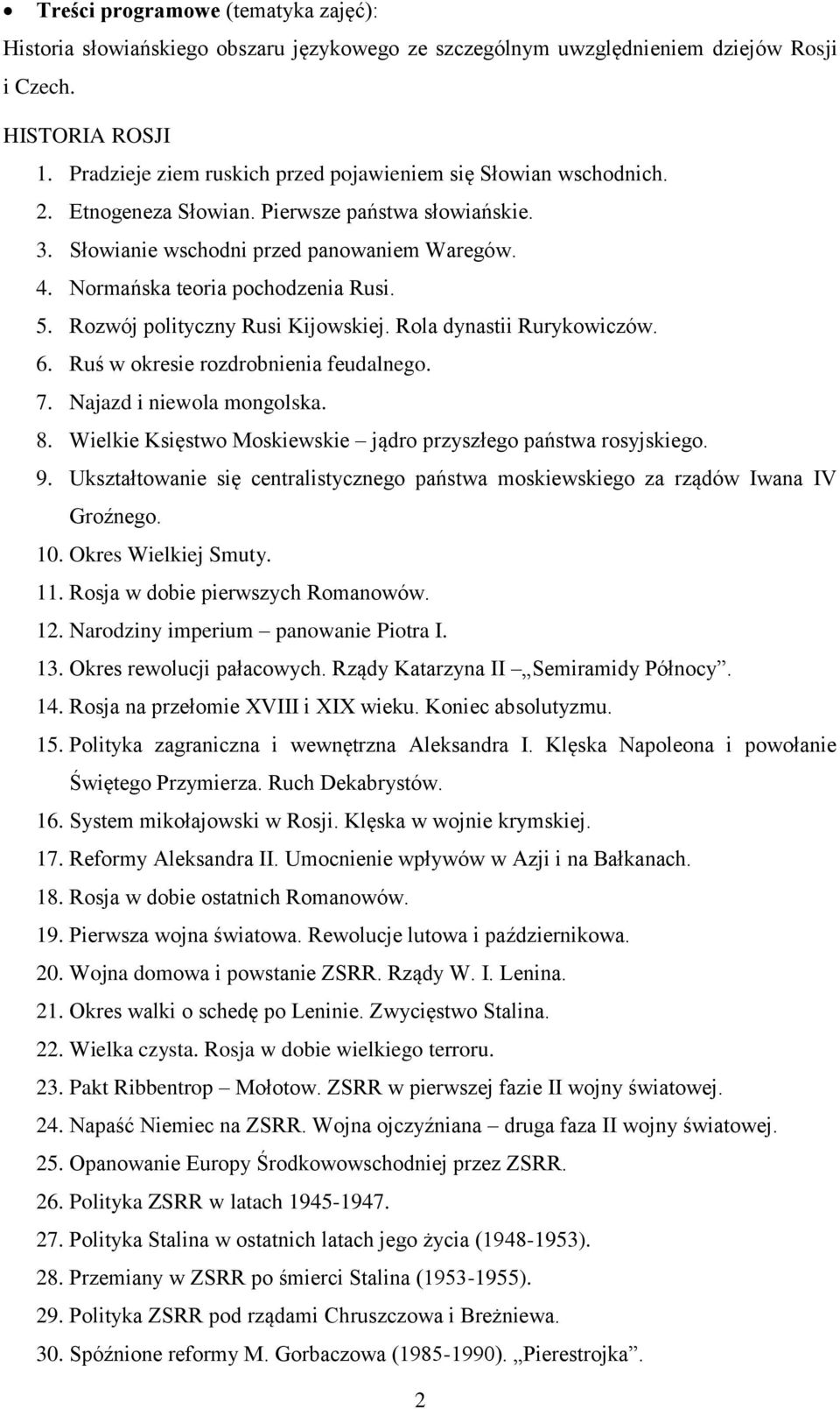 Normańska teoria pochodzenia Rusi. 5. Rozwój polityczny Rusi Kijowskiej. Rola dynastii Rurykowiczów. 6. Ruś w okresie rozdrobnienia feudalnego. 7. Najazd i niewola mongolska. 8.